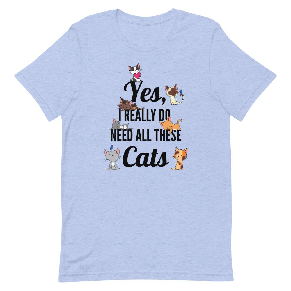 T-Shirts - "Yes, I Really Do Need All These Cats" Funny Cat Unisex T-shirt